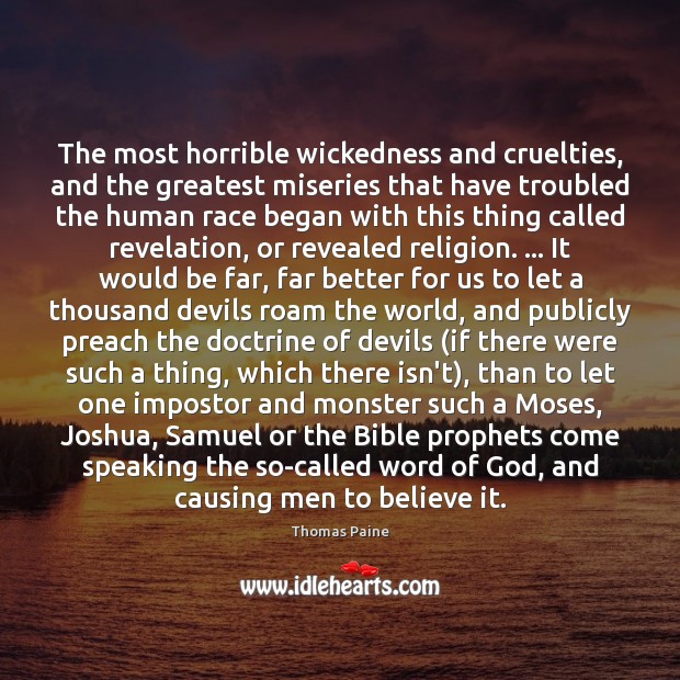 The most horrible wickedness and cruelties, and the greatest miseries that have Thomas Paine Picture Quote