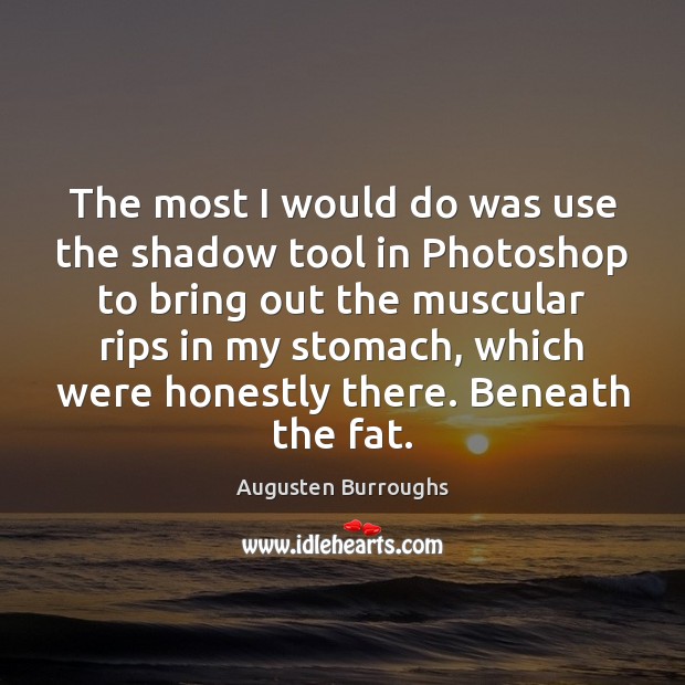 The most I would do was use the shadow tool in Photoshop Augusten Burroughs Picture Quote