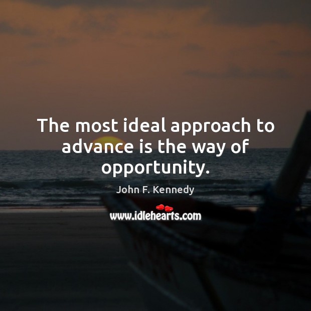 The most ideal approach to advance is the way of opportunity. John F. Kennedy Picture Quote