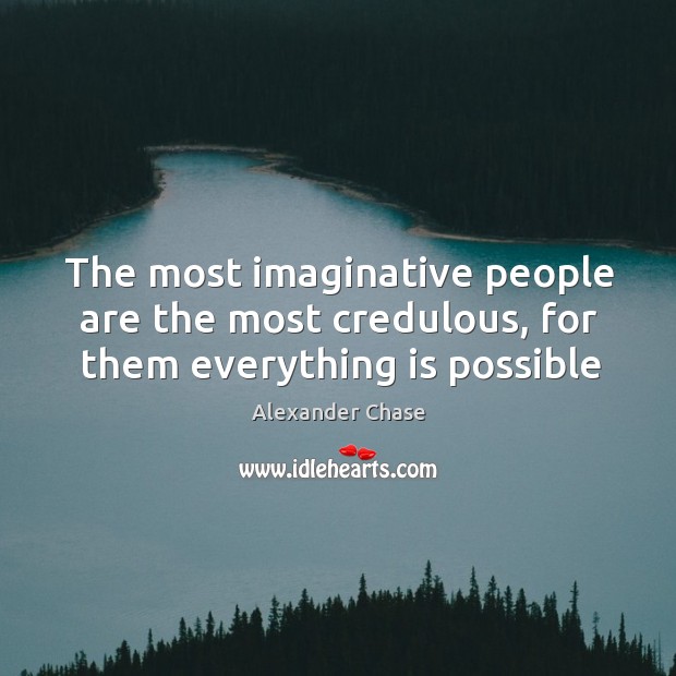 The most imaginative people are the most credulous, for them everything is possible Image