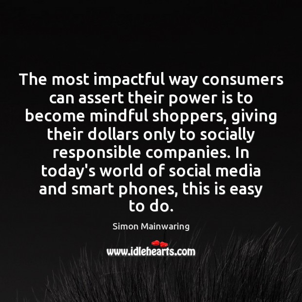 The most impactful way consumers can assert their power is to become Simon Mainwaring Picture Quote
