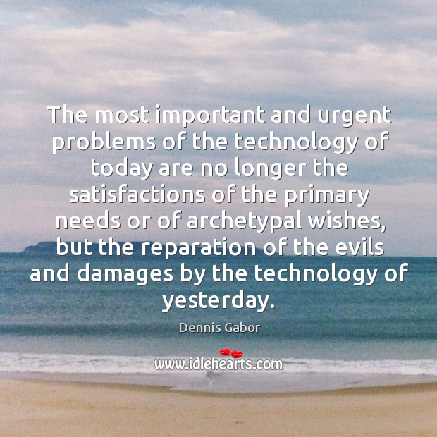 The most important and urgent problems of the technology of today are no longer Dennis Gabor Picture Quote