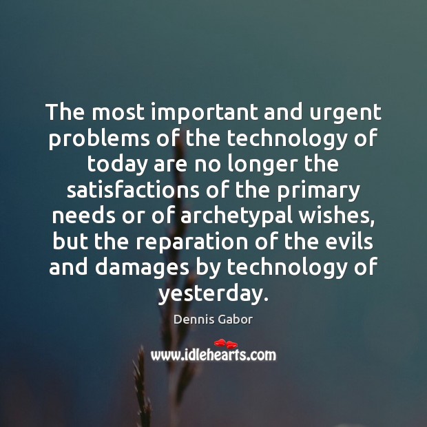 The most important and urgent problems of the technology of today are Dennis Gabor Picture Quote
