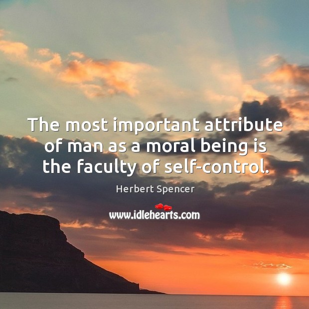 The most important attribute of man as a moral being is the faculty of self-control. Image