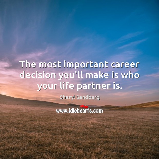The most important career decision you’ll make is who your life partner is. Sheryl Sandberg Picture Quote