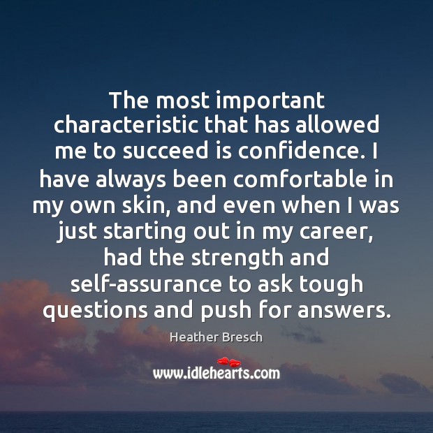 The most important characteristic that has allowed me to succeed is confidence. Confidence Quotes Image