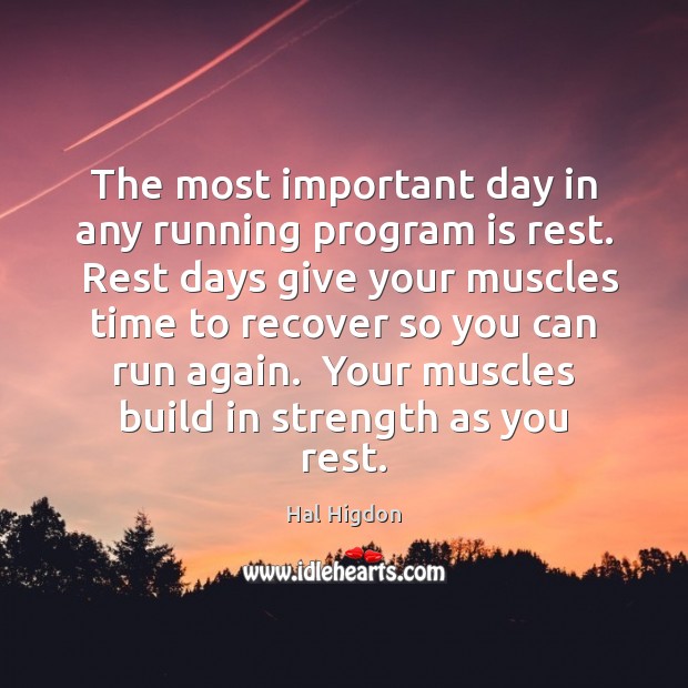 The most important day in any running program is rest.  Rest days Hal Higdon Picture Quote