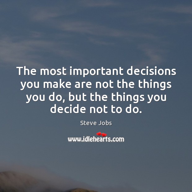 The most important decisions you make are not the things you do, Steve Jobs Picture Quote