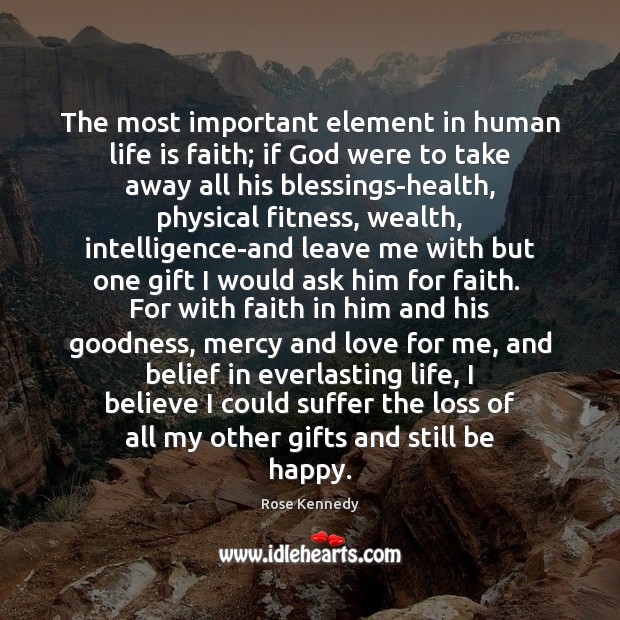 The most important element in human life is faith; if God were Blessings Quotes Image