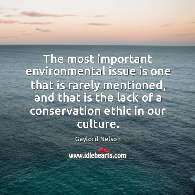The most important environmental issue is one that is rarely mentioned Gaylord Nelson Picture Quote