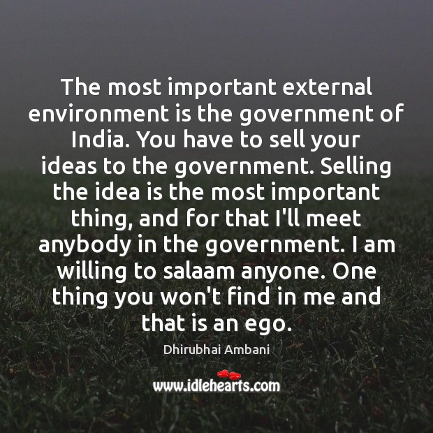The most important external environment is the government of India. You have Dhirubhai Ambani Picture Quote