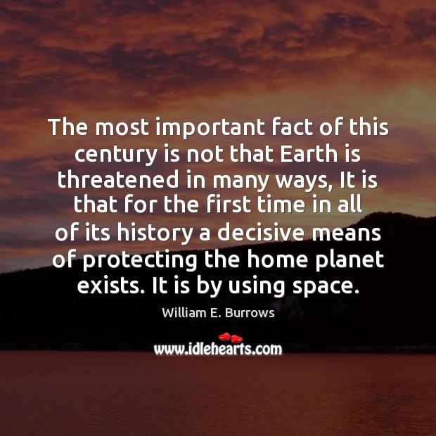 The most important fact of this century is not that Earth is William E. Burrows Picture Quote