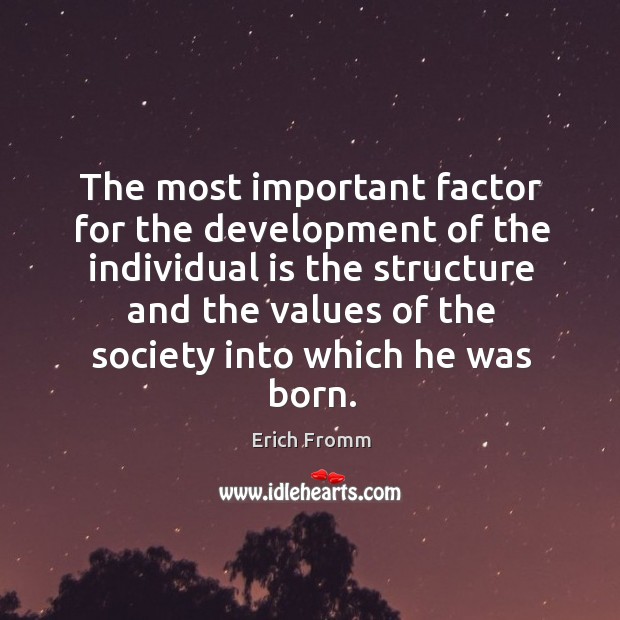 The most important factor for the development of the individual is the Erich Fromm Picture Quote