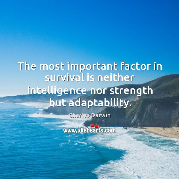 The most important factor in survival is neither intelligence nor strength but Image