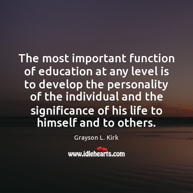 The most important function of education at any level is to develop Grayson L. Kirk Picture Quote
