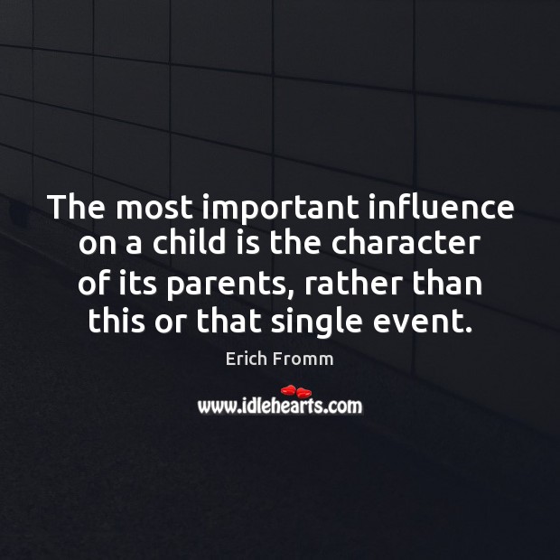 The most important influence on a child is the character of its Erich Fromm Picture Quote