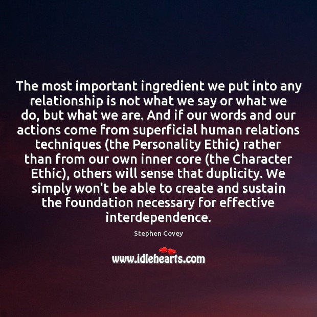 The most important ingredient we put into any relationship is not what Stephen Covey Picture Quote