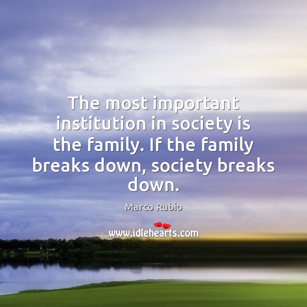 The most important institution in society is the family. If the family Marco Rubio Picture Quote