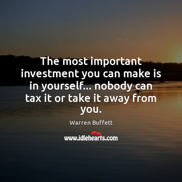 The most important investment you can make is in yourself… nobody can Warren Buffett Picture Quote
