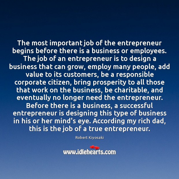 The most important job of the entrepreneur begins before there is a Robert Kiyosaki Picture Quote