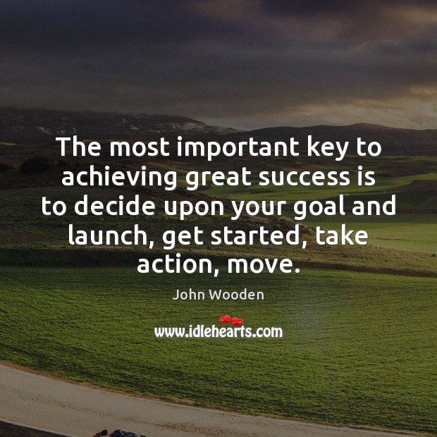 The most important key to achieving great success is to decide upon John Wooden Picture Quote