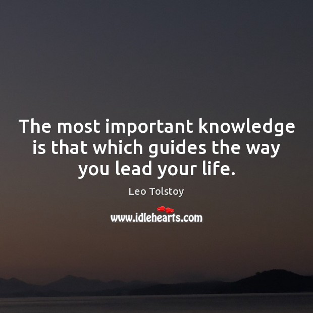 The most important knowledge is that which guides the way you lead your life. Image