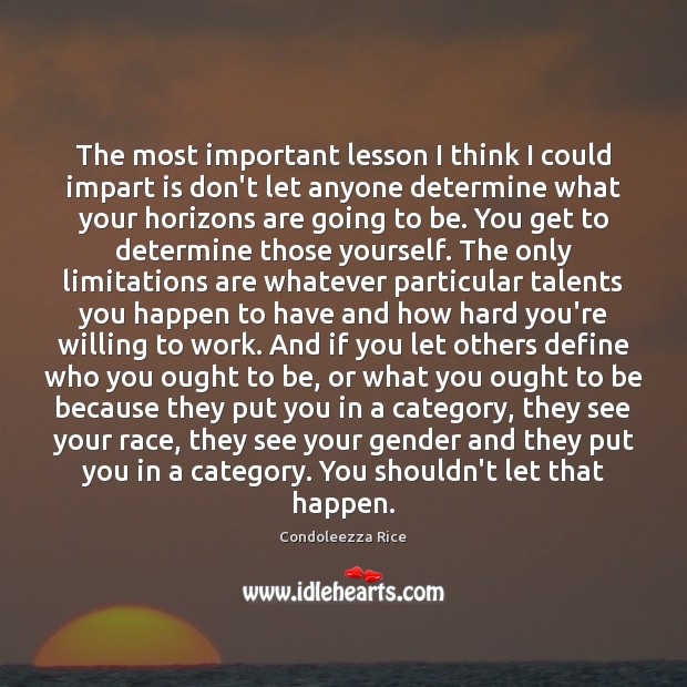 The most important lesson I think I could impart is don’t let Condoleezza Rice Picture Quote