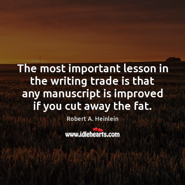 The most important lesson in the writing trade is that any manuscript Robert A. Heinlein Picture Quote
