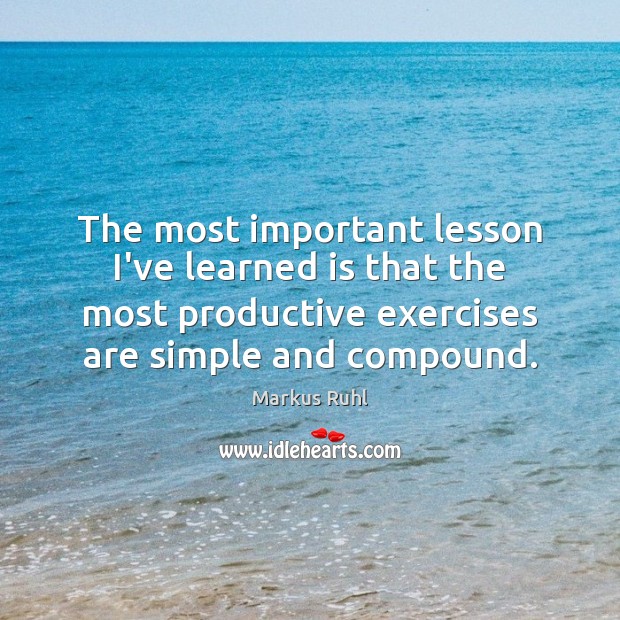 The most important lesson I’ve learned is that the most productive exercises Image