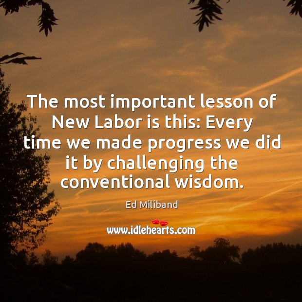 The most important lesson of new labor is this: every time we made progress. Wisdom Quotes Image