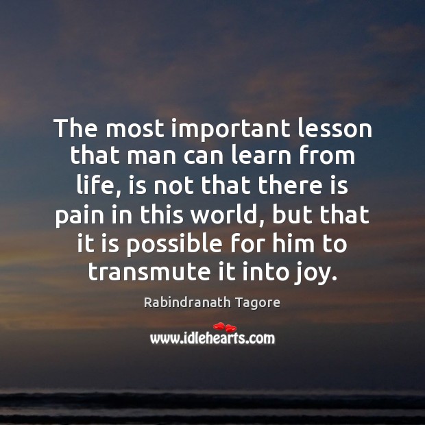The most important lesson that man can learn from life, is not Rabindranath Tagore Picture Quote