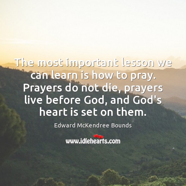 The most important lesson we can learn is how to pray. Prayers Edward McKendree Bounds Picture Quote