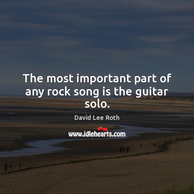 The most important part of any rock song is the guitar solo. David Lee Roth Picture Quote
