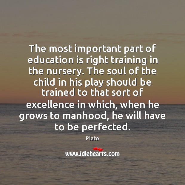 The most important part of education is right training in the nursery. Education Quotes Image