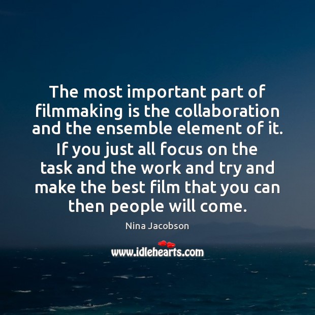 The most important part of filmmaking is the collaboration and the ensemble Nina Jacobson Picture Quote