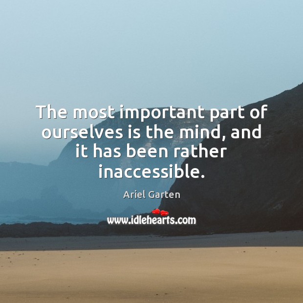 The most important part of ourselves is the mind, and it has been rather inaccessible. Image