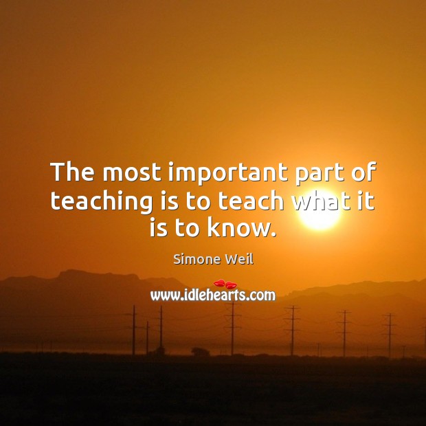 The most important part of teaching is to teach what it is to know. Teaching Quotes Image