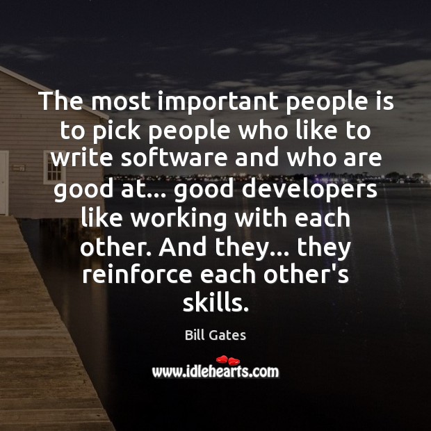The most important people is to pick people who like to write Bill Gates Picture Quote