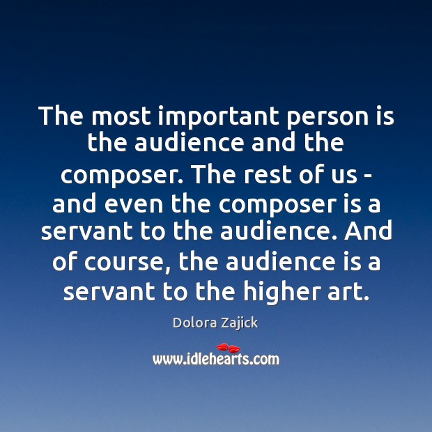 The most important person is the audience and the composer. The rest Dolora Zajick Picture Quote