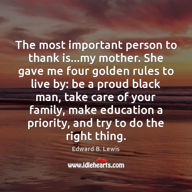 The most important person to thank is…my mother. She gave me Priority Quotes Image