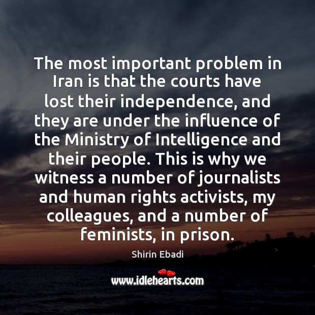 The most important problem in Iran is that the courts have lost Shirin Ebadi Picture Quote