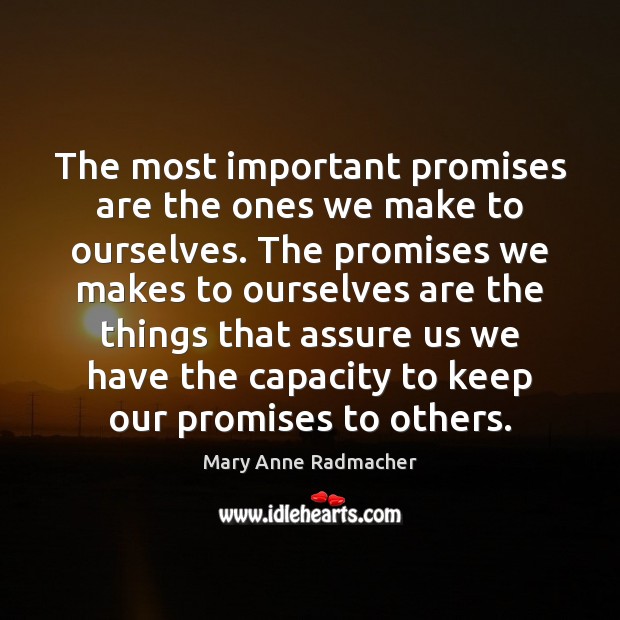 The most important promises are the ones we make to ourselves. The Mary Anne Radmacher Picture Quote