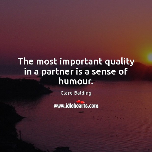 The most important quality in a partner is a sense of humour. Clare Balding Picture Quote