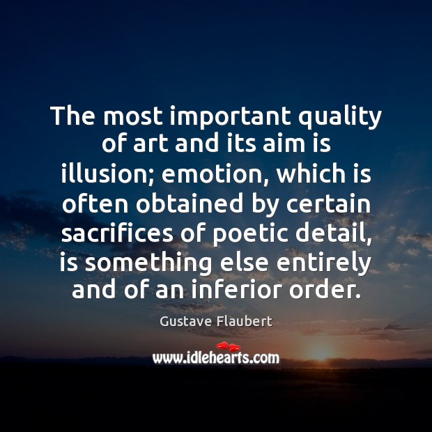 The most important quality of art and its aim is illusion; emotion, Gustave Flaubert Picture Quote