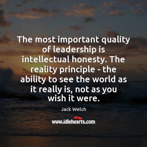 The most important quality of leadership is intellectual honesty. The reality principle Leadership Quotes Image