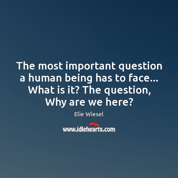 The most important question a human being has to face… What is Elie Wiesel Picture Quote