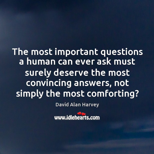 The most important questions a human can ever ask must surely deserve David Alan Harvey Picture Quote