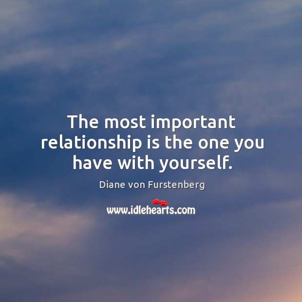 The most important relationship is the one you have with yourself. Diane von Furstenberg Picture Quote