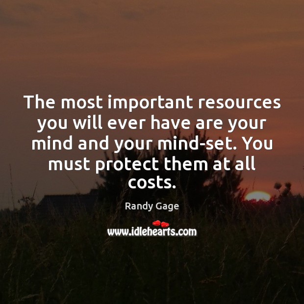 The most important resources you will ever have are your mind and Randy Gage Picture Quote