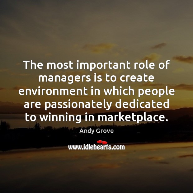 The most important role of managers is to create environment in which Andy Grove Picture Quote